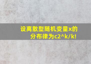 设离散型随机变量x的分布律为c2^k/k!